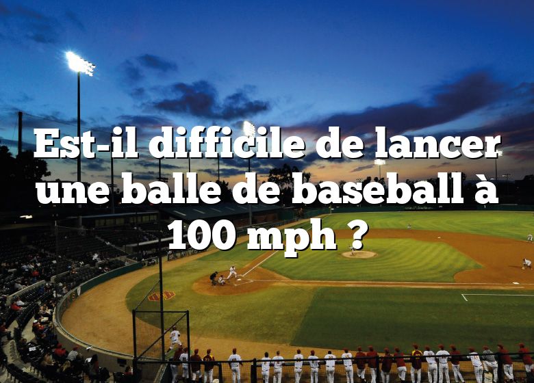 Est-il difficile de lancer une balle de baseball à 100 mph ?